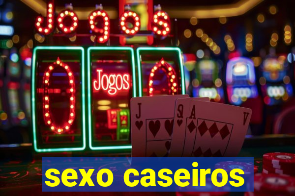 sexo caseiros